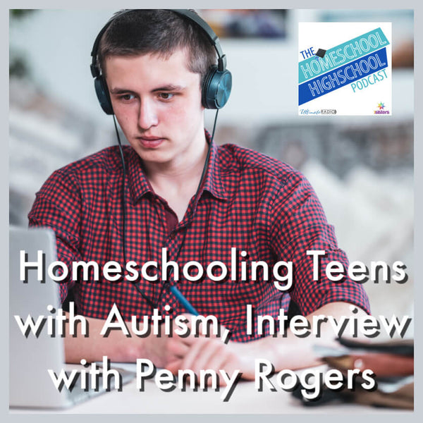 Homeschooling Teens with Autism, Interview with Penny Rogers